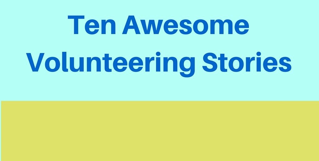 10 Volunteering Stories That Will Leave You Itching to Get Involved