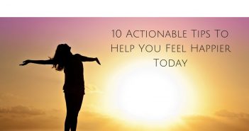10 Actionable Tips To Help You Feel Happier Today